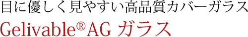 目に優しく見やすい高品質カバーガラス　GelivableR AGガラス