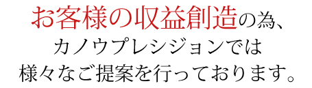 お客様の収益創造のため、カノウプレシジョンでは様々なご提案を行っております。