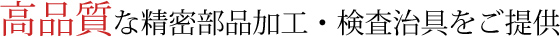 高品質な精密部品加工・検査治具をご提供